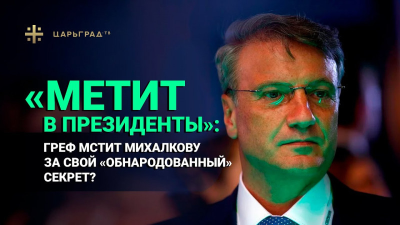 "Метит в президенты": Греф мстит Михалкову за свой "обнародованный" секрет?