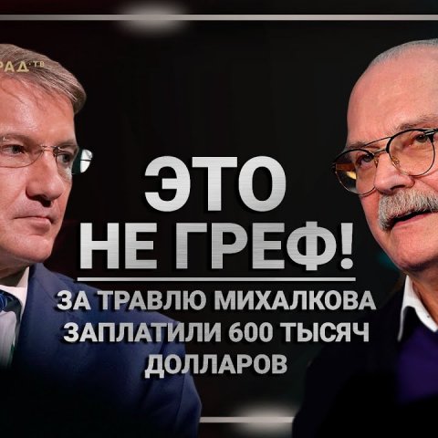 Это не Греф! За травлю Михалкова заплатили 600 тысяч долларов