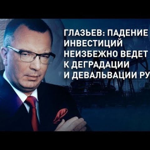 Глазьев: падение инвестиций неизбежно ведет к деградации и девальвации рубля