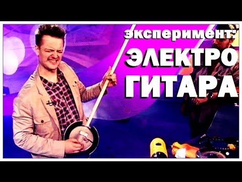 Передача Галилео. Эксперимент. Электрогитара самодельная